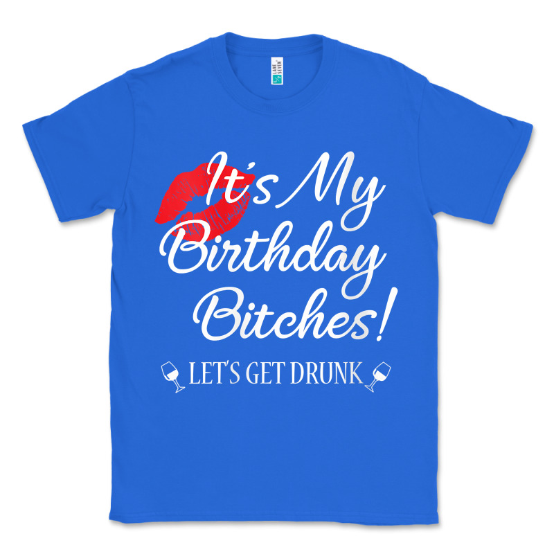Womens It's My Birthday Bitches! Funny Drunk Party Birthday Girls V Ne Classic Tee by linhVisuals | Teevron