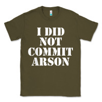 Army Green i did not commit arson for arson investigator t shirt Classic Tee - linhVisuals