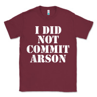 Burgundy i did not commit arson for arson investigator t shirt Classic Tee - linhVisuals
