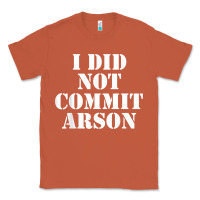 Copper i did not commit arson for arson investigator t shirt Classic Tee - linhVisuals
