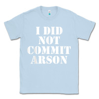 Dusty Blue i did not commit arson for arson investigator t shirt Classic Tee - linhVisuals