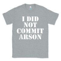 Heather Grey i did not commit arson for arson investigator t shirt Classic Tee - linhVisuals