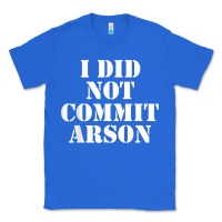 True Royal i did not commit arson for arson investigator t shirt Classic Tee - linhVisuals
