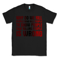 Black why do we kill people who kill people to show that killing people Classic Tee - linhVisuals
