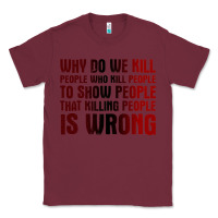 Burgundy why do we kill people who kill people to show that killing people Classic Tee - linhVisuals