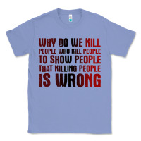 Colony Blue why do we kill people who kill people to show that killing people Classic Tee - linhVisuals