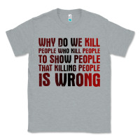 Heather Grey why do we kill people who kill people to show that killing people Classic Tee - linhVisuals
