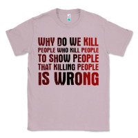 Lilac why do we kill people who kill people to show that killing people Classic Tee - linhVisuals