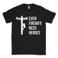 Even Firemen Need Heroes Lineworker Powerline Technician Premium Classic Tee | Teevron