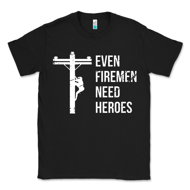 Even Firemen Need Heroes Lineworker Powerline Technician Premium Classic Tee by linhVisuals | Teevron