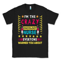 Black oncology nurse t  shirt i'm the crazy oncology nurse t  shirt Classic Tee - linhVisuals