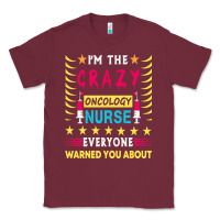 Burgundy oncology nurse t  shirt i'm the crazy oncology nurse t  shirt Classic Tee - linhVisuals