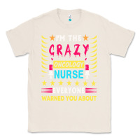 Natural oncology nurse t  shirt i'm the crazy oncology nurse t  shirt Classic Tee - linhVisuals