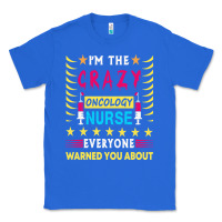True Royal oncology nurse t  shirt i'm the crazy oncology nurse t  shirt Classic Tee - linhVisuals