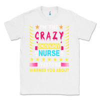 White oncology nurse t  shirt i'm the crazy oncology nurse t  shirt Classic Tee - linhVisuals
