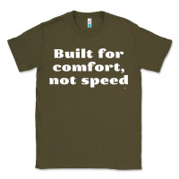 Army Green built for comfort, not speed t shirt Classic Tee - linhVisuals