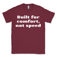 Burgundy built for comfort, not speed t shirt Classic Tee - linhVisuals