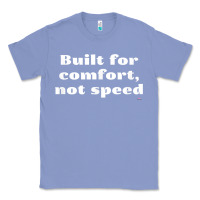 Colony Blue built for comfort, not speed t shirt Classic Tee - linhVisuals