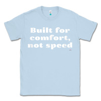 Dusty Blue built for comfort, not speed t shirt Classic Tee - linhVisuals