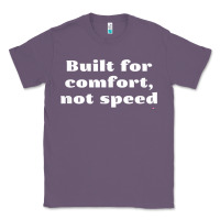 Lavender built for comfort, not speed t shirt Classic Tee - linhVisuals