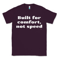 Plum built for comfort, not speed t shirt Classic Tee - linhVisuals