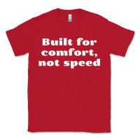 Red built for comfort, not speed t shirt Classic Tee - linhVisuals