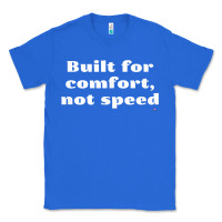 True Royal built for comfort, not speed t shirt Classic Tee - linhVisuals