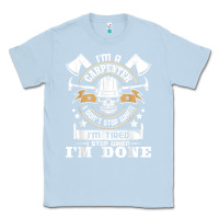 Dusty Blue i'm a carpenter i don't stop   funny carpentry woodworking t shirt Classic Tee - linhVisuals