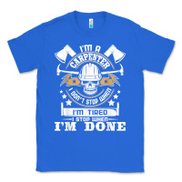 True Royal i'm a carpenter i don't stop   funny carpentry woodworking t shirt Classic Tee - linhVisuals