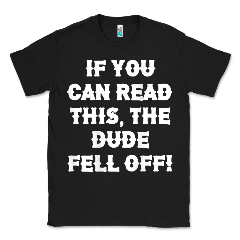 If You Can Read This The Dude Fell Off Funny Biker Moto Gift T Shirt Classic Tee by linhVisuals | Teevron