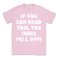 Bubblegum Pink if you can read this the dude fell off funny biker moto gift t shirt Classic Tee - linhVisuals