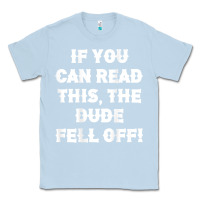 Dusty Blue if you can read this the dude fell off funny biker moto gift t shirt Classic Tee - linhVisuals