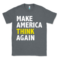 Charcoal Heather Make America Think Again Funny Elections President Politics Classic Tee - baoMotion
