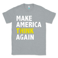 Heather Grey Make America Think Again Funny Elections President Politics Classic Tee - baoMotion