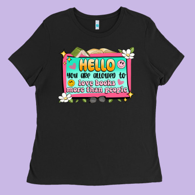 Hello You Are Allowed To Love Books More Than Peop Ladies Tee Designed By Artiststas