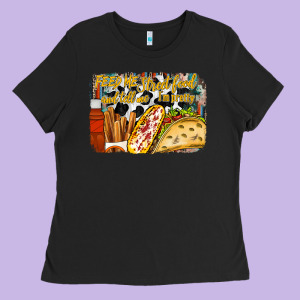 Feed Me Street Food And Tell Me Im Pretty Ladies Tee Designed By Racoondesign