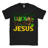 Black I don't need luck i've got Jesus st. patricks day Classic Tee - FaDigitalArtStudio