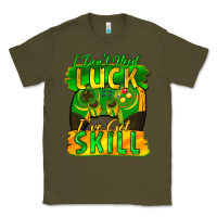 Army Green I don't need luck i've got skill st. patricks day Classic Tee - FaDigitalArtStudio