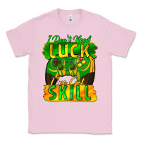 Bubblegum Pink I don't need luck i've got skill st. patricks day Classic Tee - FaDigitalArtStudio