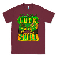 Burgundy I don't need luck i've got skill st. patricks day Classic Tee - FaDigitalArtStudio