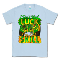 Dusty Blue I don't need luck i've got skill st. patricks day Classic Tee - FaDigitalArtStudio