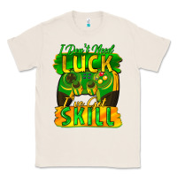 I Don't Need Luck I've Got Skill St. Patricks Day Classic Tee | Teevron