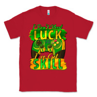 Red I don't need luck i've got skill st. patricks day Classic Tee - FaDigitalArtStudio