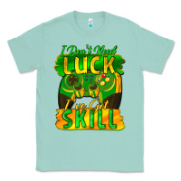 Seafoam I don't need luck i've got skill st. patricks day Classic Tee - FaDigitalArtStudio