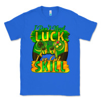 True Royal I don't need luck i've got skill st. patricks day Classic Tee - FaDigitalArtStudio