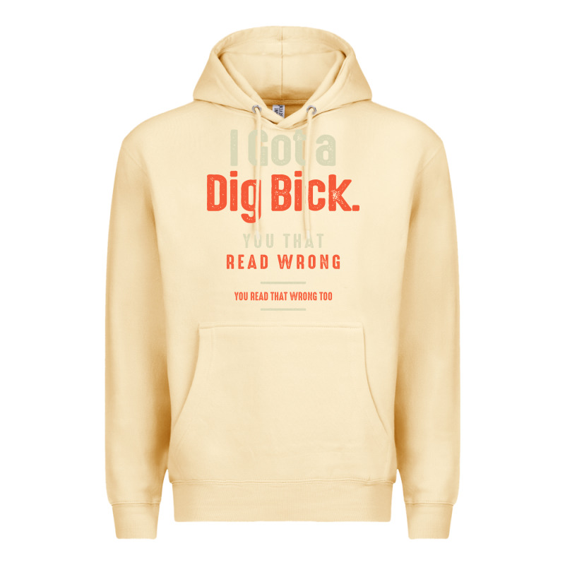I Got A Dig Bick Funny Sarcastic Humor Premium Hoodie by Craftify | Teevron