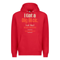 Red I Got a Dig Bick Funny Sarcastic Humor Premium Hoodie - Craftify