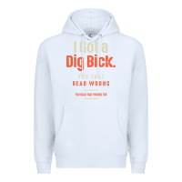 White I Got a Dig Bick Funny Sarcastic Humor Premium Hoodie - Craftify
