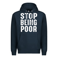 Navy stop being poor Premium Hoodie - InspiraDesign