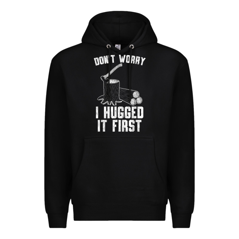 Lumberjack Don't Worry I Hugged It First Lumberjack Wood Cutter Logger Premium Hoodie by SnappyArt | Teevron